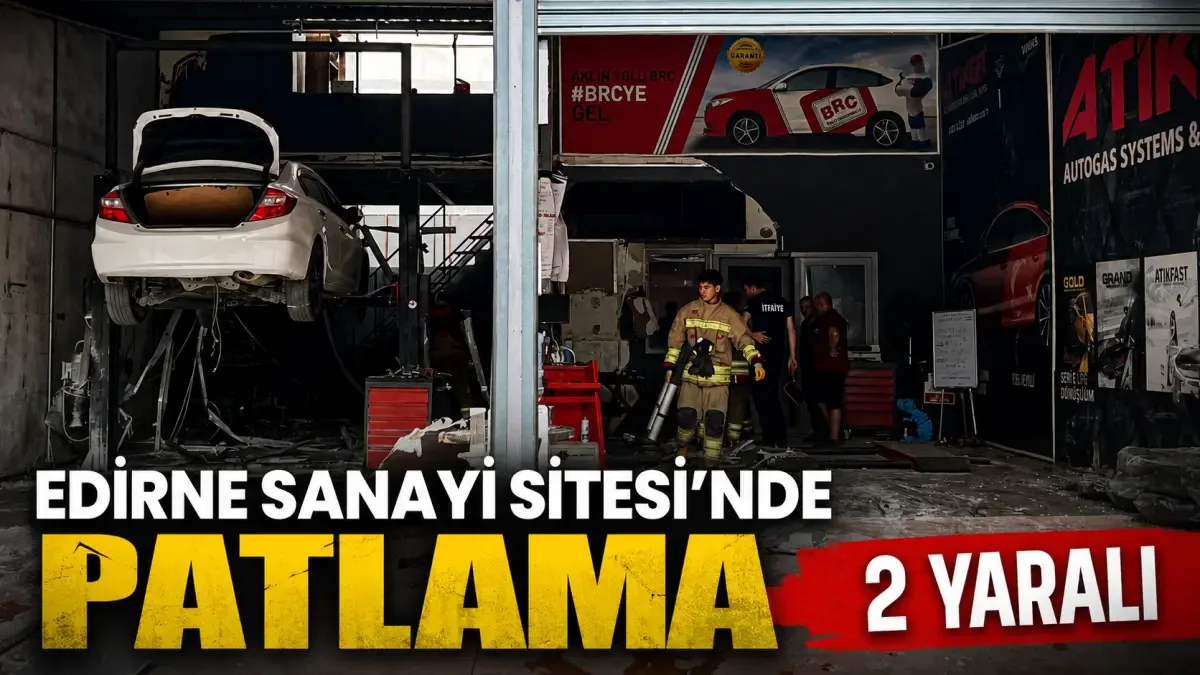 Edirne Sanayi Sitesi'nde patlama: 2 yaralı